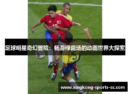 足球明星奇幻冒险：畅游绿茵场的动画世界大探索
