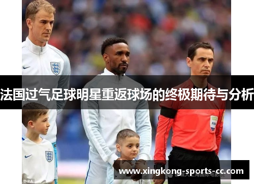 法国过气足球明星重返球场的终极期待与分析