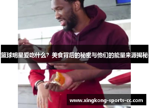篮球明星爱吃什么？美食背后的秘密与他们的能量来源揭秘